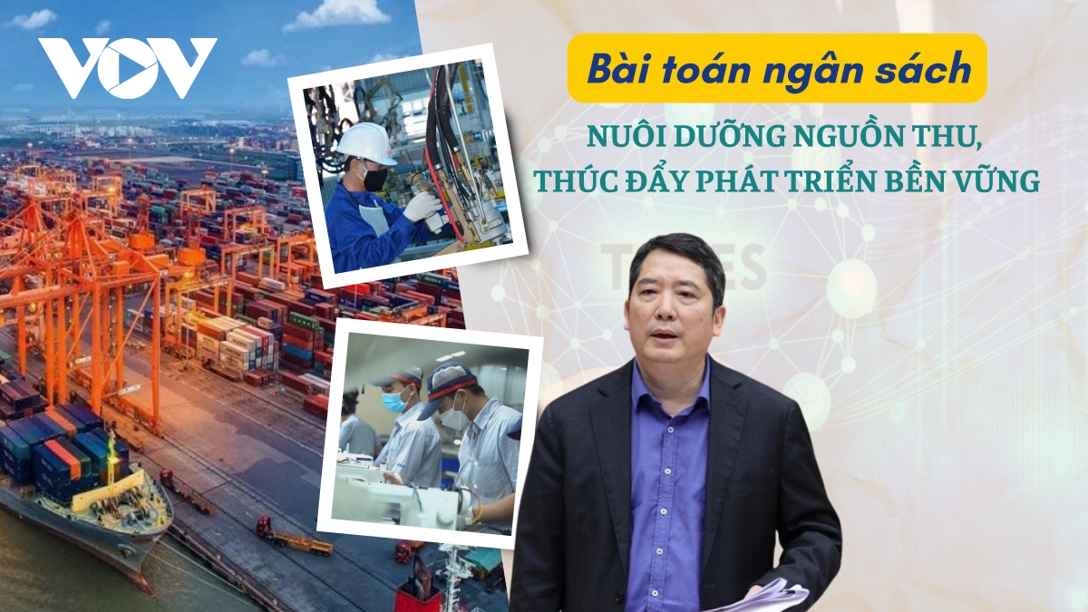 Bài toán ngân sách: Nuôi dưỡng nguồn thu, thúc đẩy phát triển bền vững
